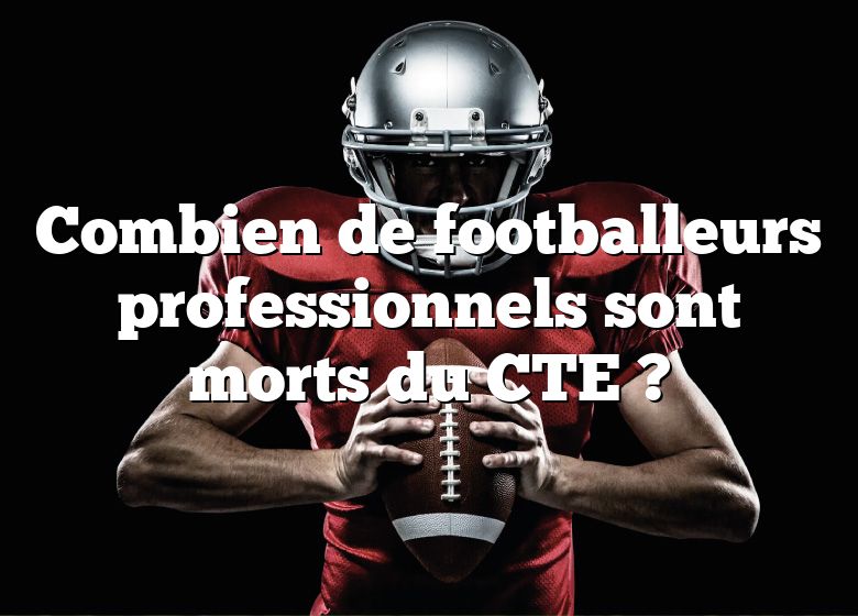 Combien de footballeurs professionnels sont morts du CTE ?